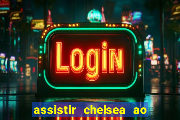 assistir chelsea ao vivo futemax